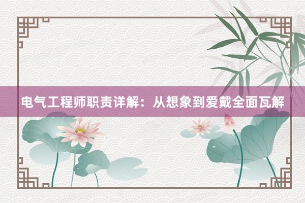 电气工程师职责详解：从想象到爱戴全面瓦解